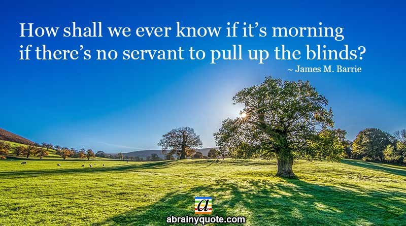 James M. Barrie Quotes on Morning, Servant and Blinds