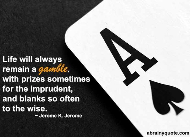 Jerome K. Jerome Quotes on Life Will Remain a Gamble - abrainyquote