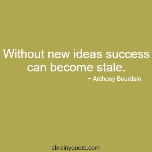 Anthony Bourdain Quotes on New Ideas and Success