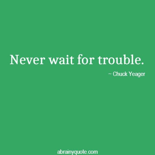 Chuck Yeager Quotes Waiting for Trouble