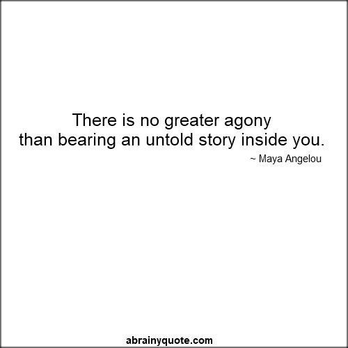 Maya Angelou Quotes on There is no Greater Agony than...