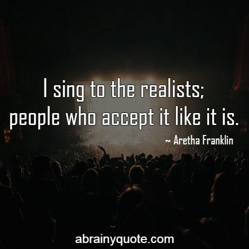 Aretha Franklin Quotes on Singing for the Realists