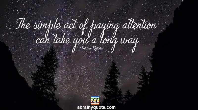 Keanu Reeves Quotes on Act of Paying Attention